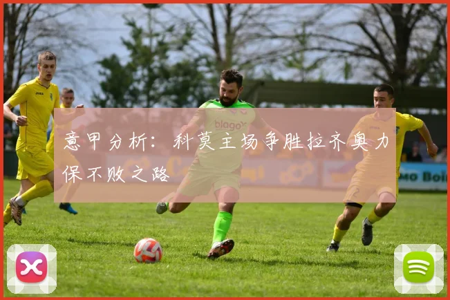 意甲分析：科莫主场争胜拉齐奥力保不败之路
